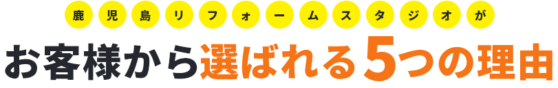 鹿児島リフォームスタジオが お客様から選ばれる5つの理由