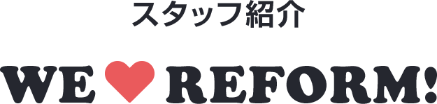 スタッフ紹介 WE REFORM!