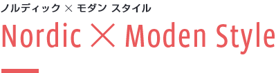 ノルディック ✕ モダン スタイル Nordic ✕ Moden Style